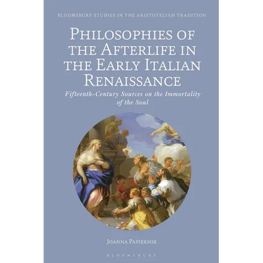 Philosophies of the Afterlife in the Early Italian Renaissance: Fifteenth-Century Sources on the Immortality of the Soul