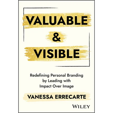 Valuable and Visible: Redefining Personal Branding by Leading with Impact Over Image