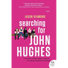 Searching for John Hughes: Or Everything I Thought I Needed to Know about Life I Learned from Watching '80s Movies