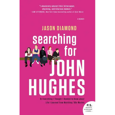Searching for John Hughes: Or Everything I Thought I Needed to Know about Life I Learned from Watching '80s Movies
