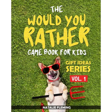 The Would You Rather Game Book For Kids: A book of funny, silly, hilarious questions and situations for kids to spend great family time while travelli