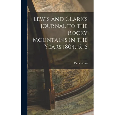 Lewis and Clark's Journal to the Rocky Mountains in the Years 1804, -5, -6