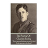 Charles Sorley - The Poetry Of Charles Sorley: 'Strew your gladness on earth's bed, So be merry, so be dead.''