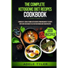 The Complete Ketogenic Diet Recipes Cookbook: 3 Books In 1: Cook At Home Keto Recipes From Breakfast To Soups With Over 200 Dishes Plus 100 Vegetarian