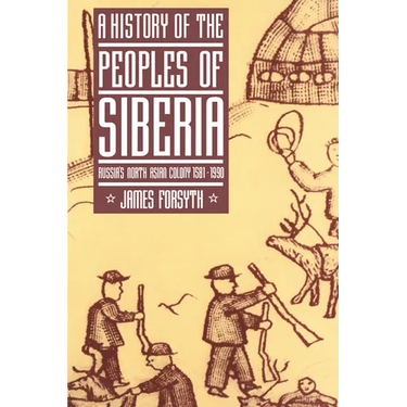 A History of the Peoples of Siberia: Russia's North Asian Colony 1581 1990
