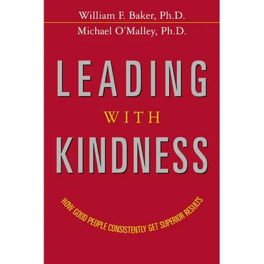The Leading with Kindness: How Good People Consistently Get Superior Results