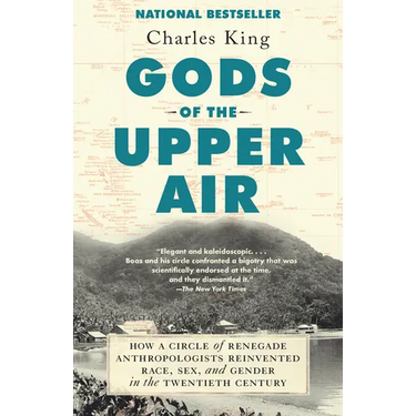 Gods of the Upper Air: How a Circle of Renegade Anthropologists Reinvented Race, Sex, and Gender in the Twentieth Century