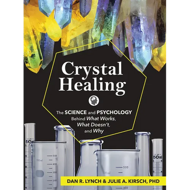 Crystal Healing: The Science and Psychology Behind What Works, What Doesn't, and Why