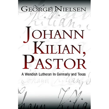 Johann Kilian, Pastor: A Wendish Lutheran in Germany and Texas