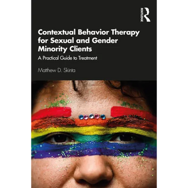 Contextual Behavior Therapy for Sexual and Gender Minority Clients: A Practical Guide to Treatment
