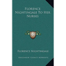 Florence Nightingale To Her Nurses