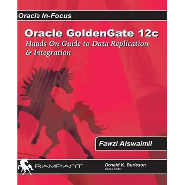 Oracle GoldenGate 12c: A Hands-on Guide to Data Replication & Integration with Oracle & SQL Server