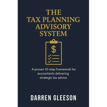 The Tax Planning Advisory System: A proven 10-step framework for accountants delivering strategic tax advice