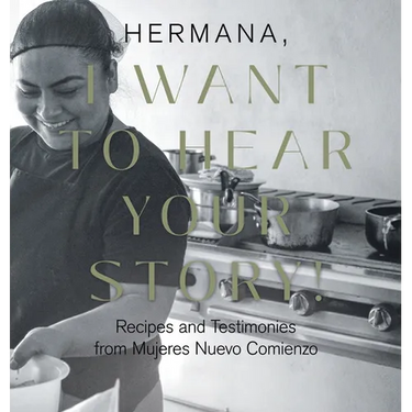 Hermana, I Want to Hear Your Story!: Recipes and Testimonies from Mujeres Nuevo Comienzo