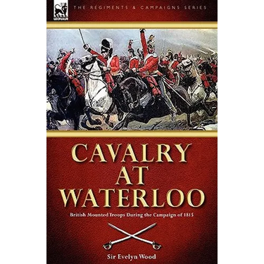 Cavalry at Waterloo: British Mounted Troops During the Campaign of 1815