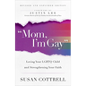 Mom, I'm Gay, Revised and Expanded Edition: Loving Your LGBTQ Child and Strengthening Your Faith
