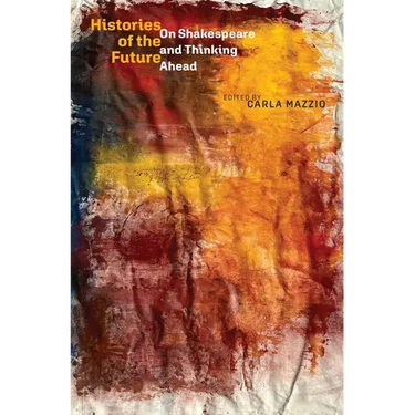 Histories of the Future: On Shakespeare and Thinking Ahead
