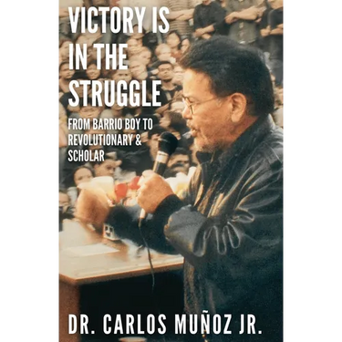 Victory Is in the Struggle: From Barrio Boy to Revolutionary & Scholar