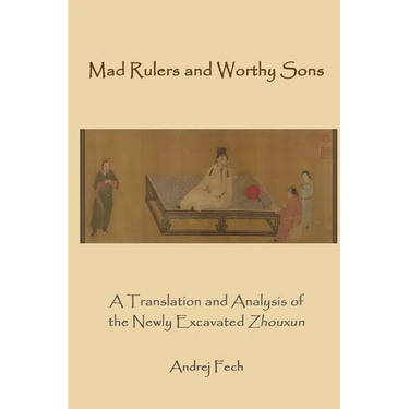 Mad Rulers and Worthy Sons: A Translation and Analysis of the Newly Excavated Zhouxun