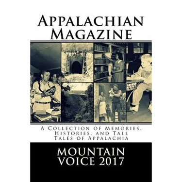 Appalachian Magazine's Mountain Voice: 2017: A Collection of Memories, Histories, and Tall Tales of Appalachia