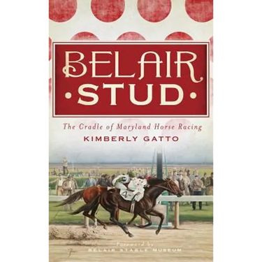 Belair Stud: The Cradle of Maryland Horse Racing