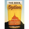 The Beer Option: Brewing a Catholic Culture, Yesterday & Today