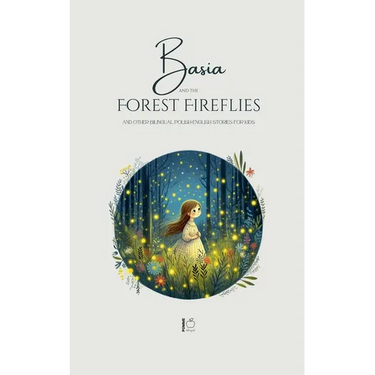 Basia and the Forest Fireflies And Other Bilingual Polish-English Stories for Kids