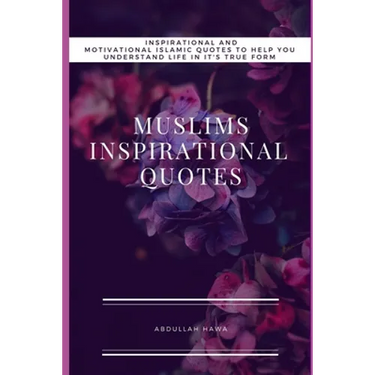 Muslims Inspirational Quotes: Understand Inspirational and Motivational Islamic Quotes To Help You life In It True form