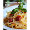 50 Classic Italian Pasta Recipes