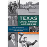 Texas Loud, Proud, and Brash: How Ten Mavericks Created the Twentieth-Century Lone Star State