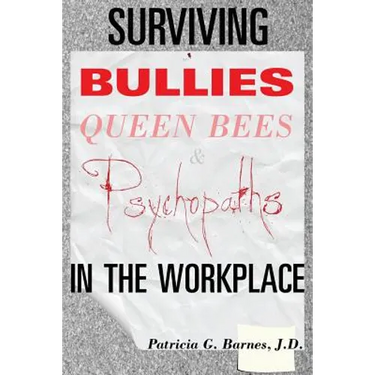Surviving Bullies, Queen Bees & Psychopaths in the Workplace