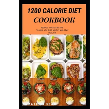 1200 Calorie Diet Cookbook: Easy guide recipes to a low fat daily delicious meal
