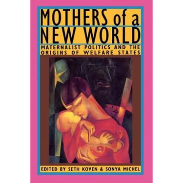 Mothers of a New World: Maternalist Politics and the Origins of Welfare States
