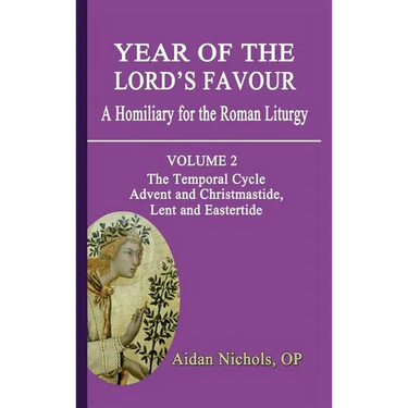 Year of the Lord's Favour. a Homiliary for the Roman Liturgy. Volume 2: The Temporal Cycle: Advent and Christmastide, Lent and Eastertide