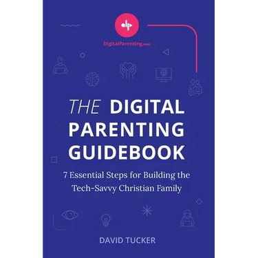 The Digital Parenting Guidebook: 7 Essential Steps for Building the Tech-Savvy Christian Family