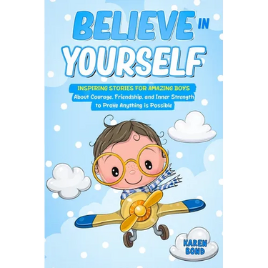 Believe in Yourself!: Inspiring Stories for Amazing Boys About Courage, Friendship, and Inner Strength to Prove Anything is Possible