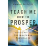 Teach Me How to Prosper: Biblical Keys to Supernatural Abundance