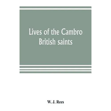 Lives of the Cambro British saints, of the fifth and immediate succeeding centuries, from ancient Welsh & Latin mss. in the British Museum and elsewhe