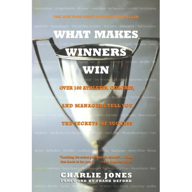 What Makes Winners Win: Over 100 Athletes, Coaches, and Managers Tell You the Secrets of Success