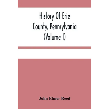 History Of Erie County, Pennsylvania (Volume I)