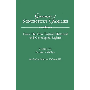 Genealogies of Connecticut Families. from the New England Historical and Genealogical Register. Volume III: Painter - Wyllys (Includes Index to Volume