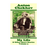 Anton Chekhov - My Life & Other Short Stories (Volume 3): Short story compilations from arguably the greatest short story writer ever.