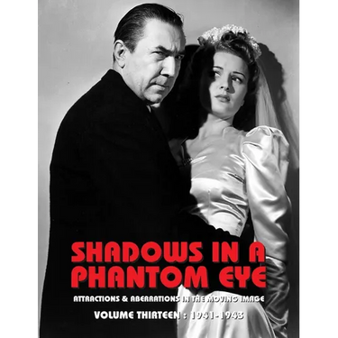 Shadows in a Phantom Eye, Volume 13 (1941-1943): Attractions & Aberrations In The Moving Image 1872-1949