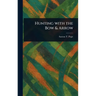 Hunting With the Bow & Arrow