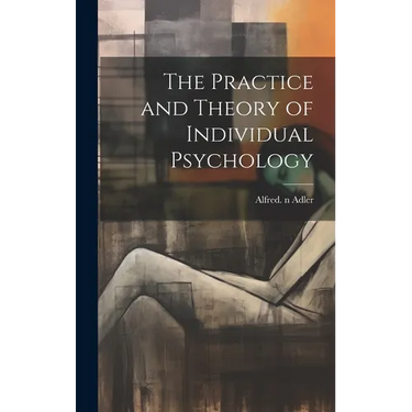 The Practice and Theory of Individual Psychology