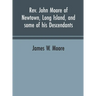 Rev. John Moore of Newtown, Long Island, and some of his descendants