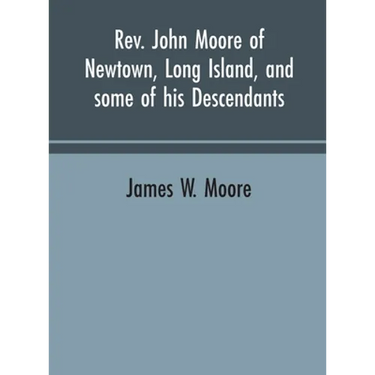Rev. John Moore of Newtown, Long Island, and some of his descendants