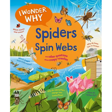I Wonder Why Spiders Spin Webs: And Other Questions about Creepy Crawlies
