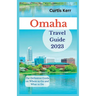 Omaha Travel Guide 2023: The Definitive Guide on Where to Go and What to Do
