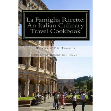 La Famiglia Ricette: An Italian Culinary Travel Cookbook